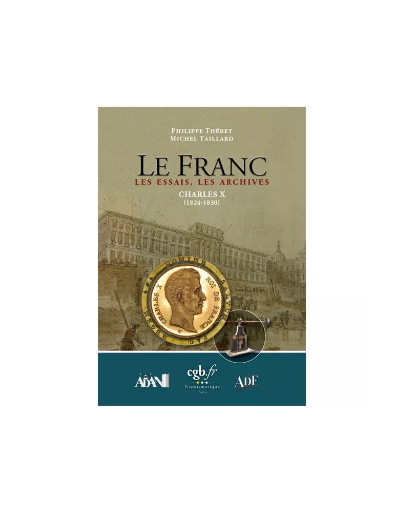 LE FRANC, LES ESSAIS, LES ARCHIVES- CHARLES X (1824-1830) (EDITIONS CHEVAU-LEGERS)